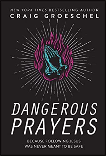 Dangerous Prayers: Because Following Jesus Was Never Meant To Be Safe - Craig Groeschel